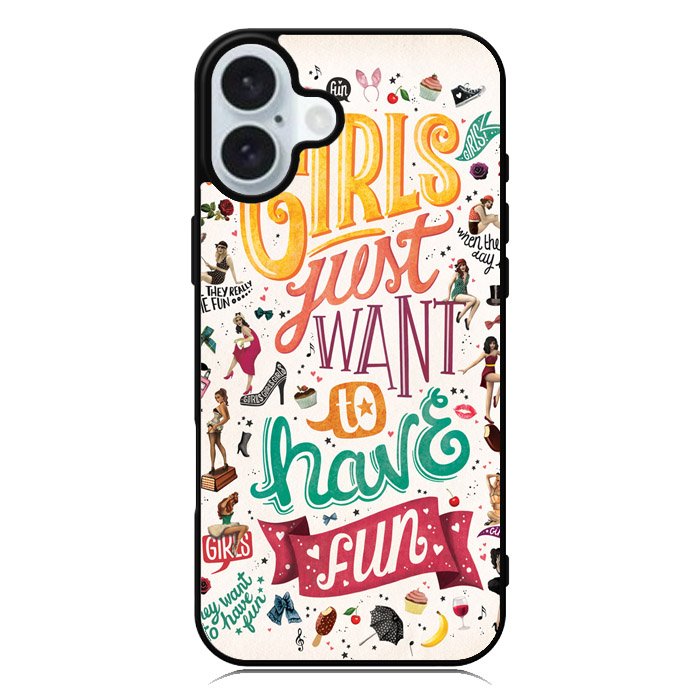 Girls Just Want To Have Fun iPhone 16 Case QC0778