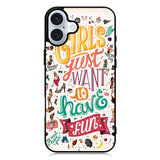 Girls Just Want To Have Fun iPhone 16 Case QC0778